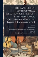 The Banquet Of Euphrosyne. A Selection Of The Most Esteemed Songs, Scottish And English. [with A Frontispiece.] 1024518213 Book Cover