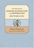 The Practice of Japanese Acupuncture and Moxibustion: Classic Principles in Action 0939616432 Book Cover