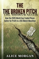 The Broken Pitch: How the 2026 World Cup Traded Player Safety for Profit in a 104-Match Marathon B0GZW9YT52 Book Cover