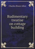 Rudimentary Treatise on Cottage Building 5518931727 Book Cover