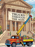 Trucks Through the Ages: A Truck Museum: A Truck Museum B0H32P1QG7 Book Cover