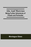 Abe and Mawruss: Being Further Adventures of Potash and Perlmutter 1979033684 Book Cover