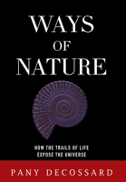 Ways of Nature: How the Trails of Life Expose the Universe 1662927452 Book Cover