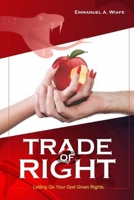 TRADE OF RIGHT: LETTING GO YOUR GOD GIVEN RIGHT 1704478669 Book Cover