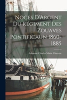Noces D'Argent du Régiment des Zouaves Pontificaun 1860-1885 B0BQ1P4RJN Book Cover