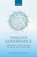 Tangled Governance: International Regime Complexity, the Troika, and the Euro Crisis 0198801807 Book Cover