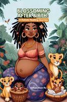 Blossoming After Birth: A Holistic Healing Journey 1736237926 Book Cover