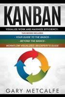 Kanban: 3 Books in 1: Your Guide to the Basics+beyond the Basics+workflow Visualized: An Expert's Guide 179909524X Book Cover