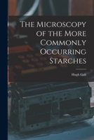 The Microscopy of the More Commonly Occurring Starches 101694988X Book Cover