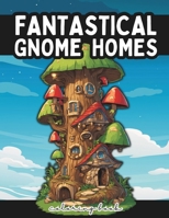Fantastical Gnome Homes Coloring Book: Enchanted Tiny Fantasy Grayscale Homes for Fun and Stress Relief B0CNXQ9ZGV Book Cover