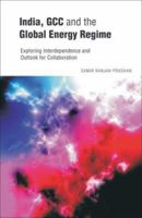 India, GCC and the Global Energy Regime: Exploring Interdependence and Outlook for Collaboration 8171886337 Book Cover