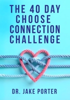 The 40 Day Choose Connection Challenge: Rewire Your Brain and Repair Your Relationship B0F5WPHFLF Book Cover