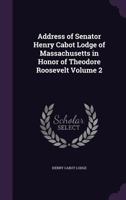 Address of Senator Henry Cabot Lodge of Massachusetts in Honor of Theodore Roosevelt; Volume 2 1359408789 Book Cover