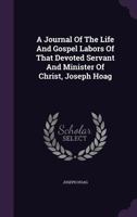A Journal of the Life and Gospel Labors of That Devoted Servant and Minister of Christ, Joseph Hoag 1165932741 Book Cover