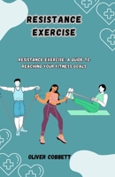 RESISTANCE EXERCISE: RESISTANCE EXERCISE: A GUIDE TO REACHING YOUR FITNESS GOALS B0CGCFRJTJ Book Cover