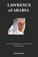 Lawrence of Arabia: The Untold Biography of a Legend Who Bridged Worlds B0F59RVT7Z Book Cover