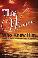 The Women Who Knew Him: Stories of Jesus' Earthly Ministry to Women 1484112083 Book Cover