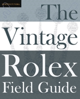 The Vintage Rolex Field Guide: A survival manual for the adventure that is vintage Rolex 0578524805 Book Cover
