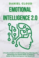 Emotional Intelligence 2.0: A Practical Guide To Understanding Your Mind Secrets, Sharpening Your Mental Skills To Perform Better At Work And Improve ... Skills To Perform Better At Work And Im 1801255407 Book Cover