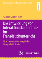 Die Entwicklung von Interaktionskompetenz im Französischunterricht: Eine konversationsanalytische Längsschnittstudie (Literatur-, Kultur- und Sprachvermittlung: LiKuS) (German Edition) 3662730413 Book Cover