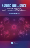 Agentic Intelligence: Custom AI Solutions for Identity, Innovation, and Adaptive Learning 1041123094 Book Cover