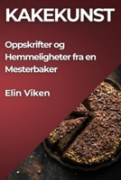 Kakekunst: Oppskrifter og Hemmeligheter fra en Mesterbaker 1835795951 Book Cover