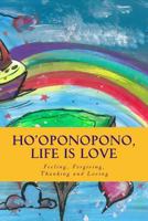 Ho'oponopono, Life Is Love: Feeling, Forgiving, Thanking and Loving 149546704X Book Cover