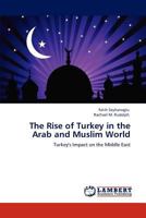 The Rise of Turkey in the Arab and Muslim World: Turkey's Impact on the Middle East 3847322176 Book Cover