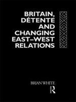 Britain, Detente and Changing East-West Relations 0415078415 Book Cover