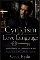 Cynicism as a Love Language: A Practical Translation Guide for Loving, Understanding, and Connecting with the Guarded Gen X Man | Decoding Sarcasm, Emotional Distance, and Commitment Hesitation B0HBQ3M2QH Book Cover