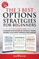 The 3 Best Options Strategies For Beginners: The Ultimate Guide To Making Extra Income On The Side By Trading Covered Calls, Credit Spreads & Iron Condors B091DP1TNB Book Cover