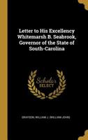 Letter to His Excellency Whitemarsh B. Seabrook, Governor of the State of South-Carolina 0526531010 Book Cover
