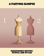 A Fleeting Glimpse: Fashionable History, People, And Styles B0FPWTTN2H Book Cover