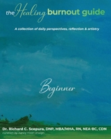 The Healing Burnout Guide: A Collection of Daily Perspectives, Reflection & Artistry - Beginner 1953806716 Book Cover