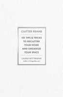 Clutter Rehab: 101 Tips and Tricks to Declutter Your Home, Organize Your Space, and Take Control of Your Life 1646047982 Book Cover