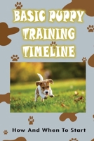Basic Puppy Training Timeline: How And When To Start: Train Your Dog To Sit B09BF7W7DC Book Cover