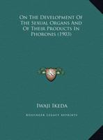 On The Development Of The Sexual Organs And Of Their Products In Phoronis (1903) 1120663687 Book Cover