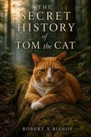 The Secret History of Tom the Cat: A Spiritual Saga of Love, Sacrifice, and Eternal Hope B0H46BZNH3 Book Cover