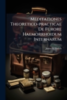 Meditationes Theoretico-Practicae de Furore Haemorrhoidum Internarum... 1245606816 Book Cover