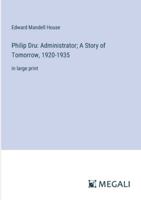 Philip Dru: Administrator; A Story of Tomorrow, 1920-1935: in large print 336835664X Book Cover