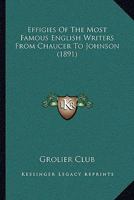Effigies of the Most Famous English Writers from Chaucer to Johnson: Exhibited at the Grolier Club, New-York, December, 1891 1104737809 Book Cover