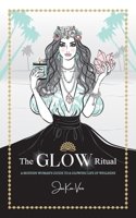The Glow Ritual: A Modern Woman's Guide to a Glowing Life of Wellness 191444728X Book Cover