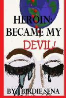 Heroin Became My Devil: The Hold That Heroin Can Have Over Your World, Even When You Aren't the Addict! 1497343984 Book Cover