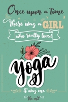 Once Upon A Time There Was A Girl Who Really Loved Yoga It was Me The End: Lined Journal For Girls & Women ; Notebook and Diary to Write ; Pages of Ruled Lined & Blank Paper / 6"x9" 110 pages 167950326X Book Cover