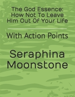 The God Essence: How Not To Leave Him Out Of Your Life: With Action Points B0C6C3PRQC Book Cover