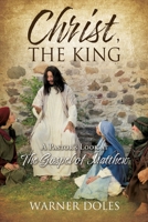 Christ, the King: A Pastor's Look at The Gospel of Matthew 1630506834 Book Cover
