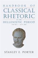 Handbook of Classical Rhetoric in the Hellenistic Period: 330 B. C.-A.D. 400 1628371803 Book Cover