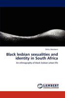 Black lesbian sexualities and identity in South Africa: An ethnography of black lesbian urban life 3659202940 Book Cover
