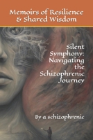 Silent Symphony: Navigating the Schizophrenic Journey: Memoirs of Resilience and Shared Wisdom B0CNYHXKQW Book Cover