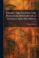 Henry the Eighth: The Personal History of a Dynast and His Wives 1025387317 Book Cover